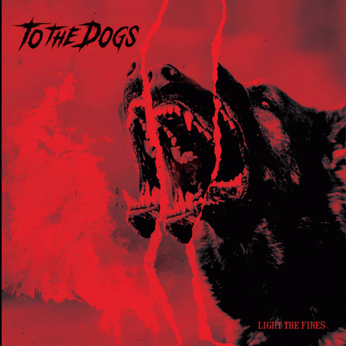 To The Dogs : Light the Fires